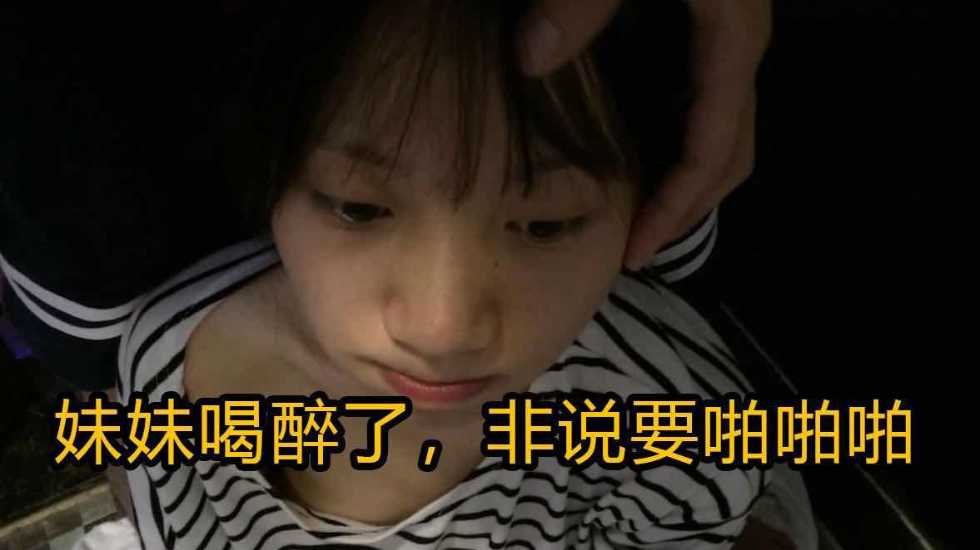 妹妹喝醉了，非说要啪啪啪}