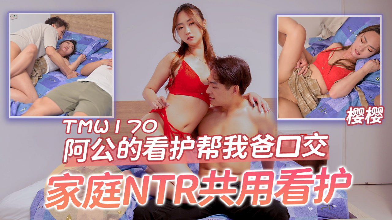 TMW170 阿公的看护帮我爸口交}