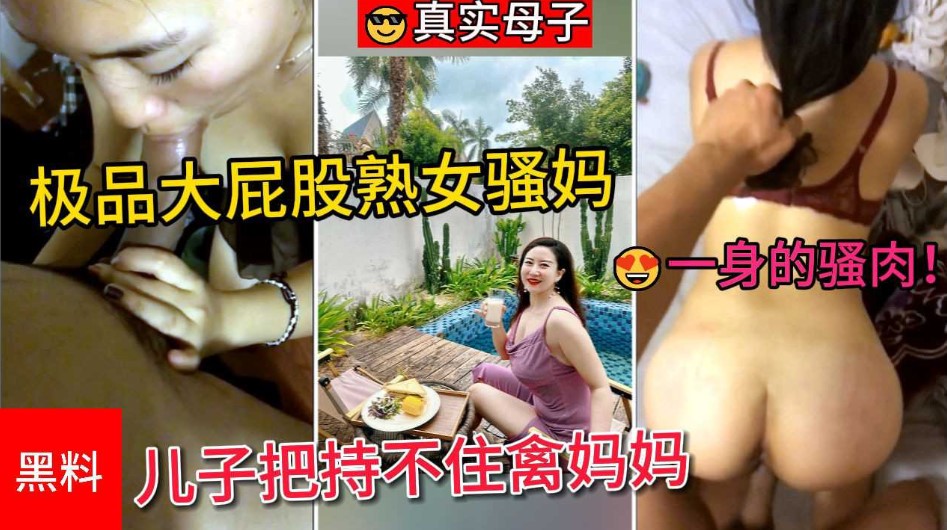 真实母子 极品大屁股熟女骚妈，一身的骚肉让儿子把持不住禽妈妈的湿滑黑逼}