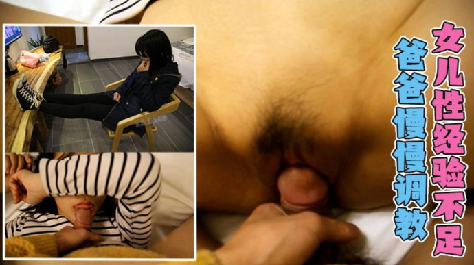 女儿的经验不足，爸爸慢慢调教插入时一直说痛}