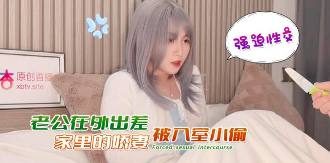 老公在外出差家里的娇妻被入室小偷强迫性交}