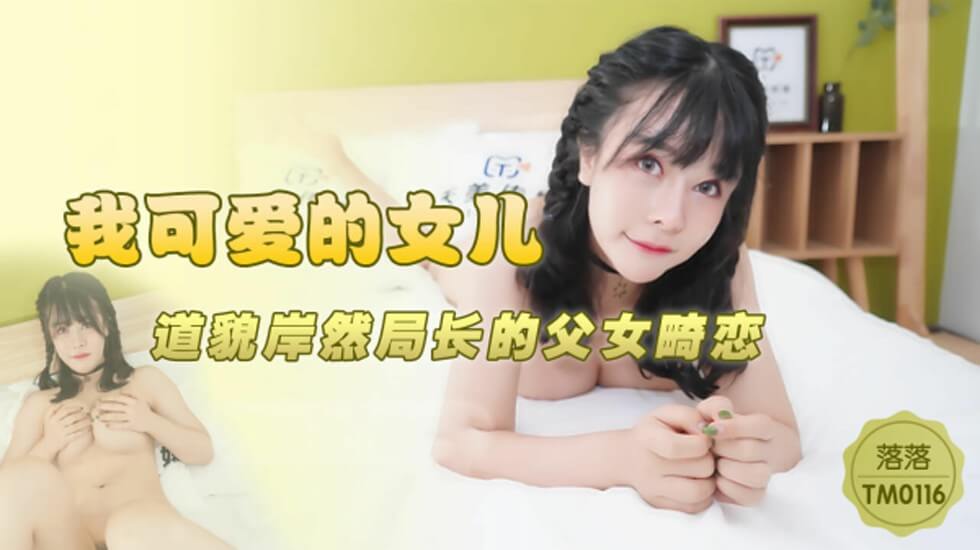 天美传媒-我可爱的女儿道貌岸然局长的父女畸恋-落落}