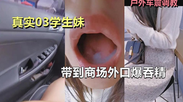调教03学生妹，带到商场外口爆吞精，外面人来车往}