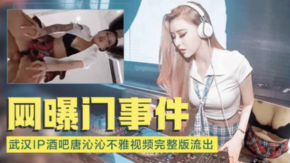 网爆门事件-武汉IP酒吧唐沁沁不雅视频流出}