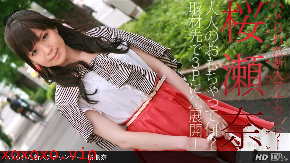 一本道111712-474 ハメられた新人アナウンサー桜瀬奈}