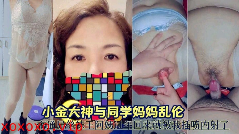 小金大神与同学妈妈乱伦 交通局丝袜王阿姨过年回来就被我插喷到内射了}