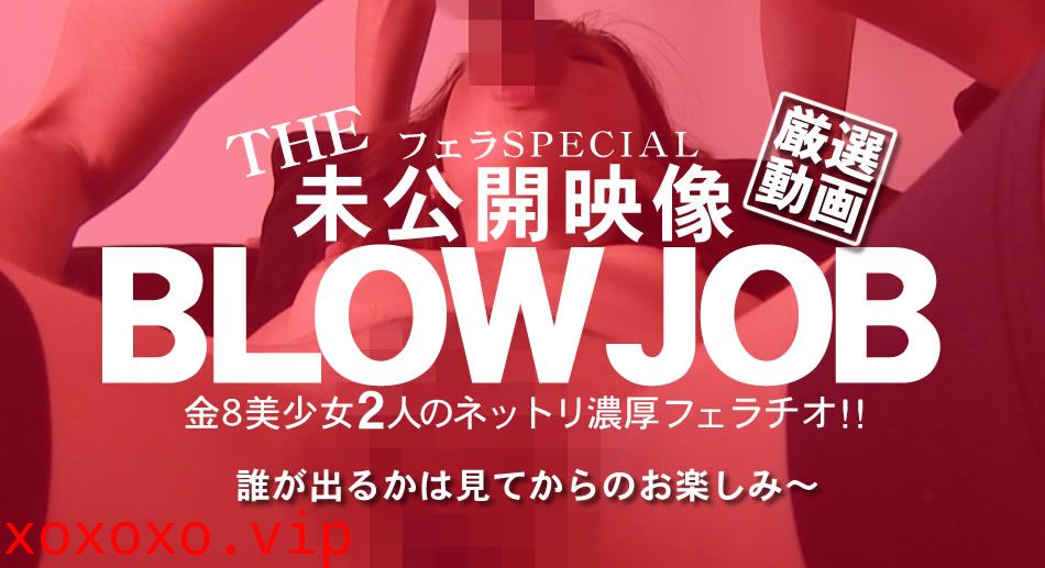 金8天国 リンダ エリカ BLOW JOB The Unreleased 未公開映像 金8美少女二人のネットリ濃厚フェラチオ！！ Linda E}