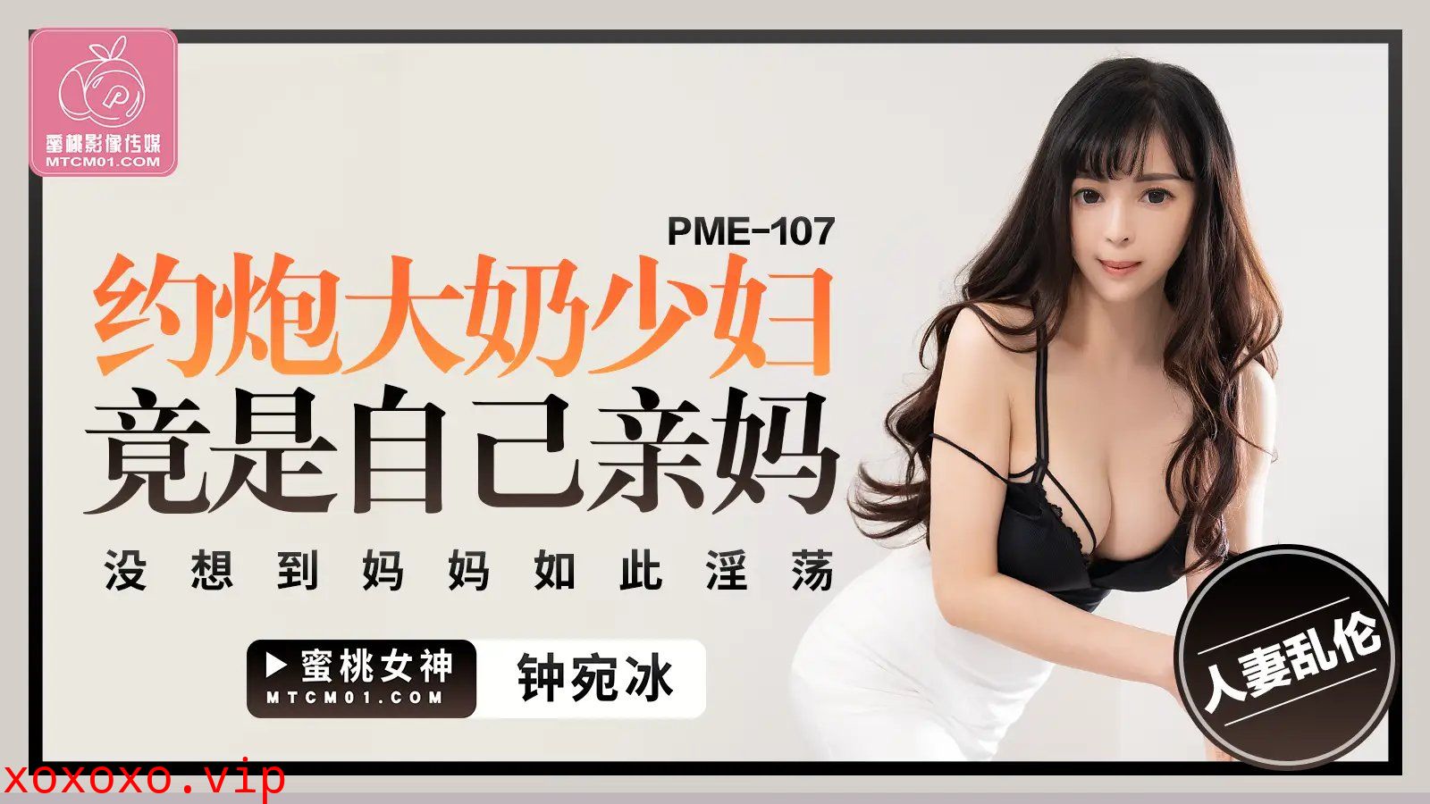 蜜桃传媒PME107约炮大奶少妇竟是自己亲妈}