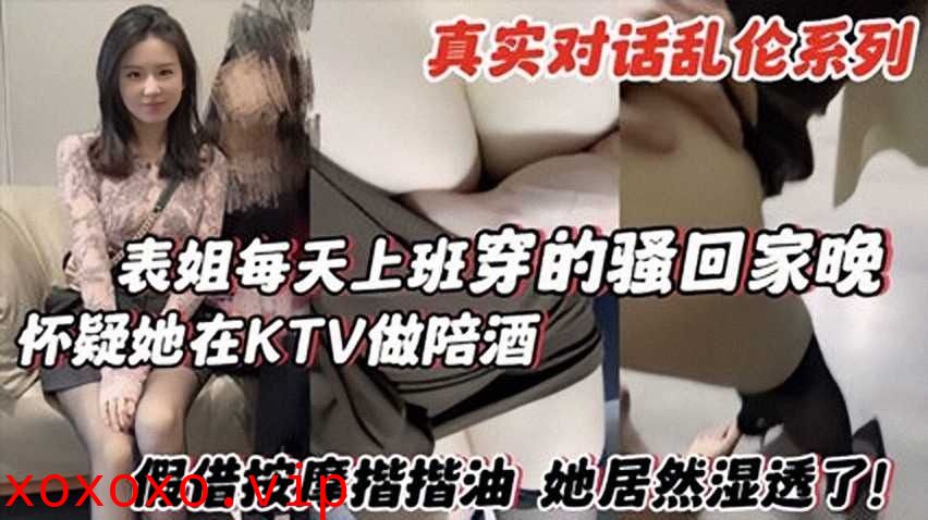 表姐每天上班穿的骚回家晚，怀疑她在KTV陪酒}