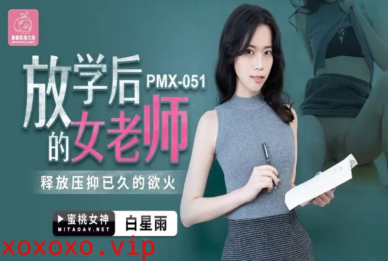 蜜桃传媒PMX051放学后的女老师-白星雨}