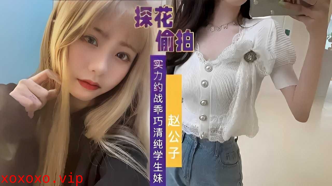 探花偷拍，实力约战乖巧清纯学生妹}