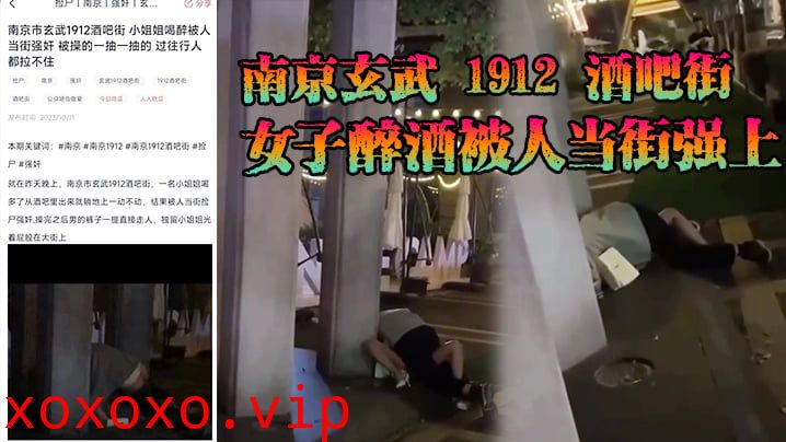 南京玄武 1912 酒吧街女子醉酒被人当街强上，这男的也是太狠了，一点面子都不要，裤子脱了沾了点唾沫就直接冲上去了}