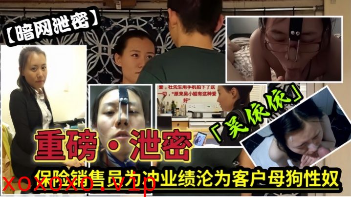 【泄密流出】保险女经理为了业绩也真是拼了满足客户的各种变态玩弄，最后把自己变成了骚母狗}