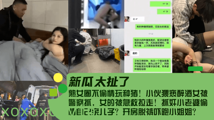 【新瓜太扯了！】熟女圈不偷情玩种猪！小伙猥亵醉酒女被警察抓，女的被急救拉走！抓奸小老婆偷情自己亲儿子？开房脱裤吓跑小姐姐？}