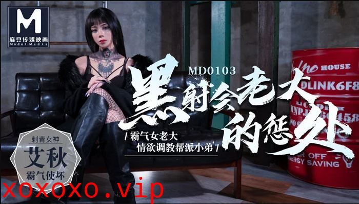 MD-0103 黑社會女老大的懲罰 情慾調教幫派小弟}