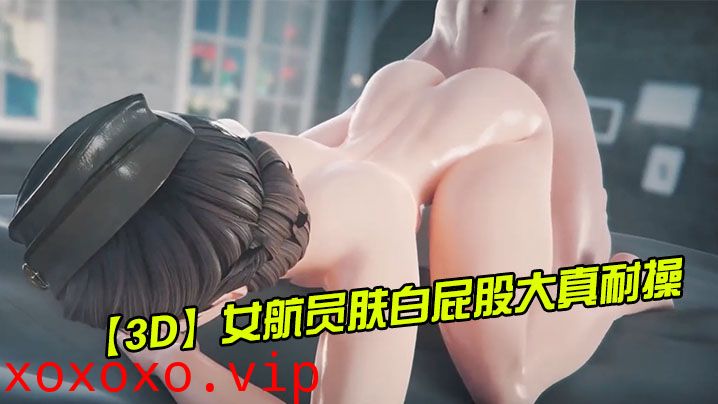 【3D】女航员肤白屁股大真耐操}