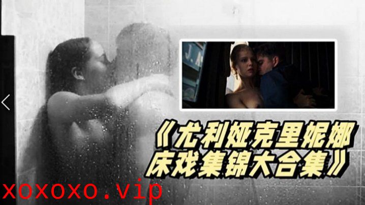 《尤利.娅克里.妮娜.床戏集锦.大合集》_俄罗.斯新一代女.神的众.多影片精}