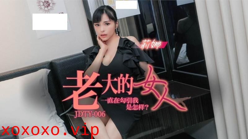 JDTY006 老大的女人一直勾引我}