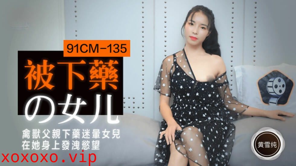 【果冻传媒】被下药的女儿禽兽父亲下药迷晕女儿在他身上发泄欲望-黄雪纯}