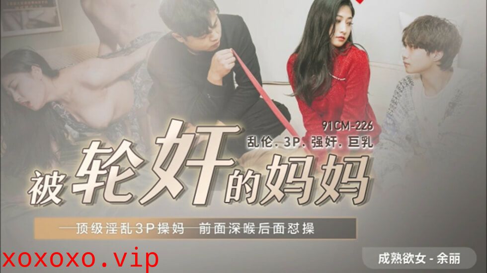 果冻传媒-被轮奸的妈妈-余丽}