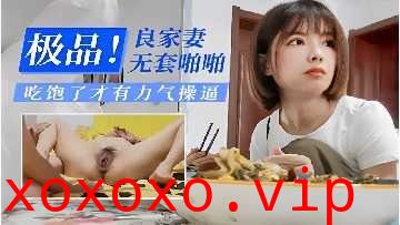 极品良家人妻无套啪啪 吃饱了才有力气操逼}
