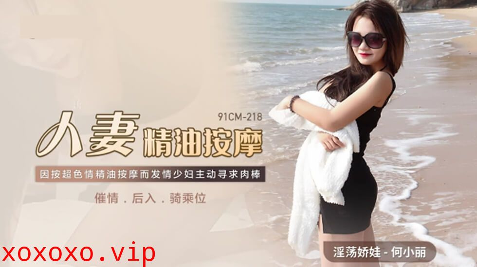 果冻传媒-人妻精油按摩发情少妇主动寻求肉棒-何小丽}