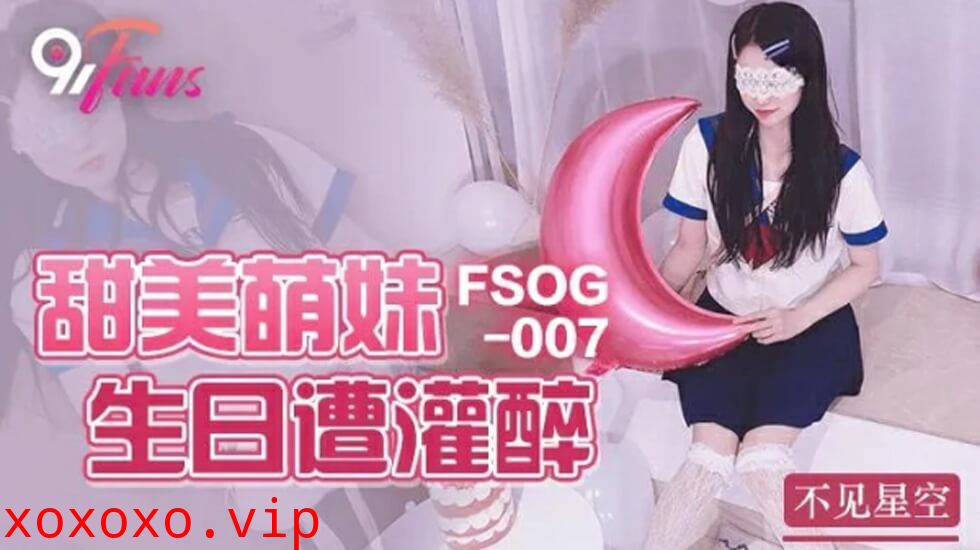 果冻传媒-甜美萌妹生日遭灌醉-不见星空}
