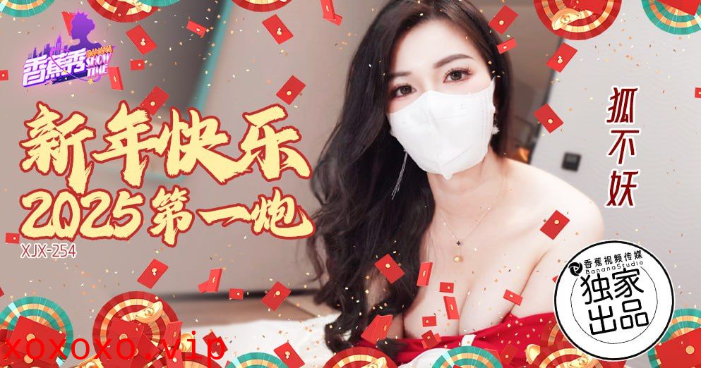XJX-0254 香蕉秀-第254期-新年快乐2025第一炮}