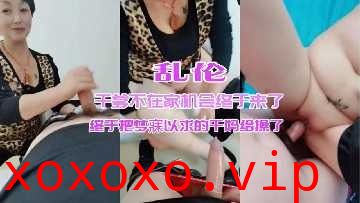 母子乱伦-干爹不在家把干妈操了}