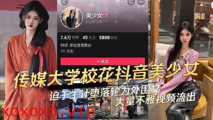 传媒大学校花抖音美少女迫于生计堕落为外围女视频流出}