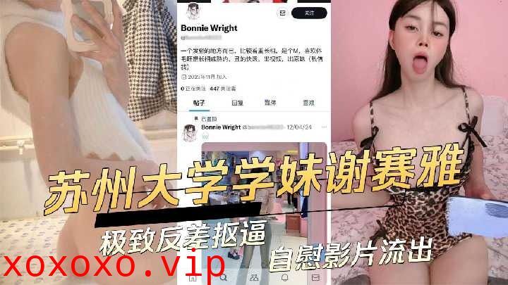 苏州大学学妹谢赛雅极致反差抠逼自慰影片流出}