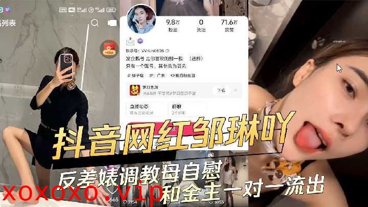 抖音网红邹琳吖反差婊教母自慰和金主一对一流出}
